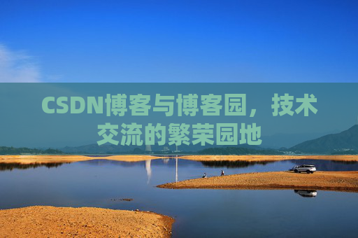 CSDN博客与博客园，技术交流的繁荣园地